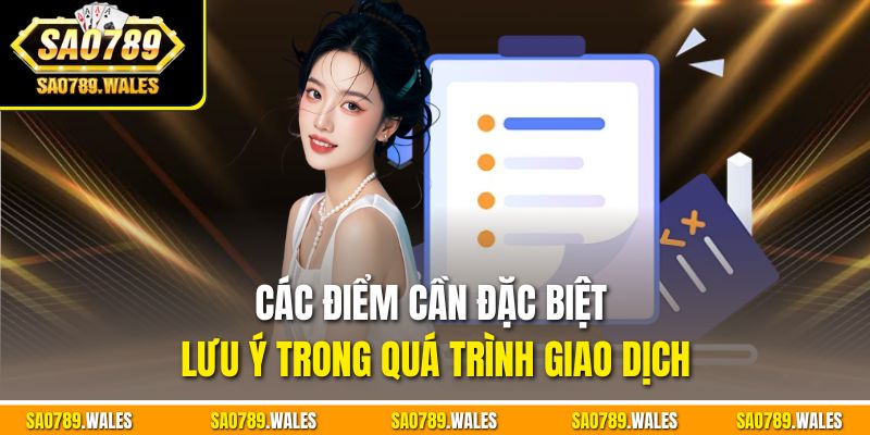 Các điểm cần đặc biệt lưu ý trong quá trình giao dịch