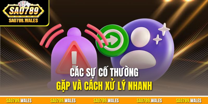 Các sự cố thường gặp và cách xử lý nhanh nhất
