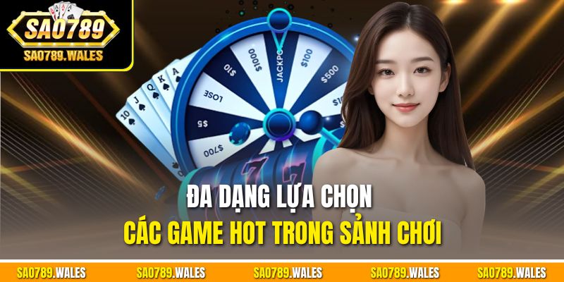 Đa dạng lựa chọn các game hot trong sảnh chơi