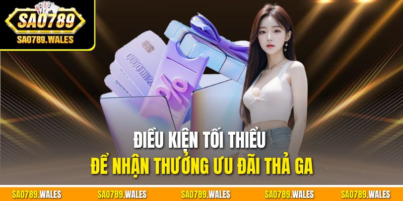 Điều kiện tối thiểu để nhận thưởng ưu đãi thả ga