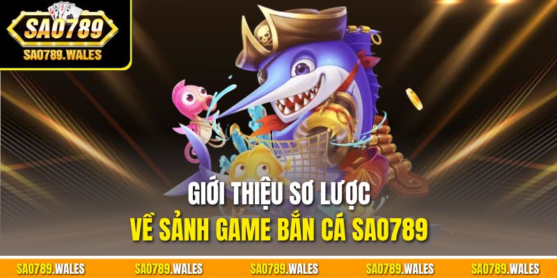 Giới thiệu sơ lược về sảnh game Bắn cá SAO789