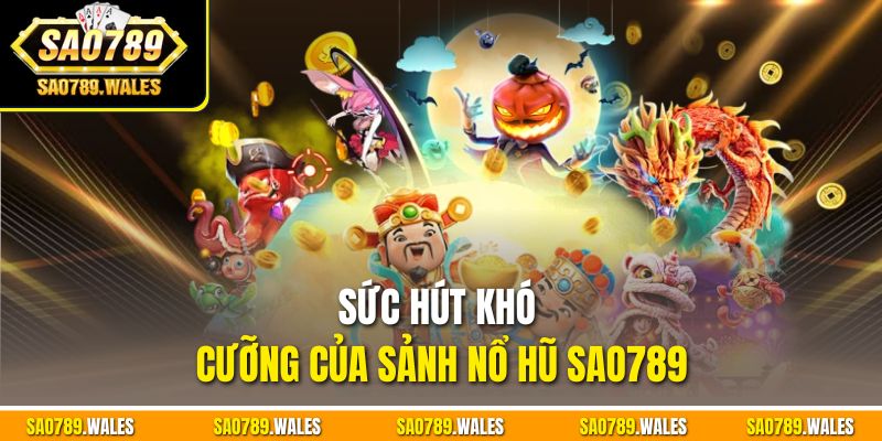 Sức hút khó cưỡng của sảnh nổ hũ SAO789