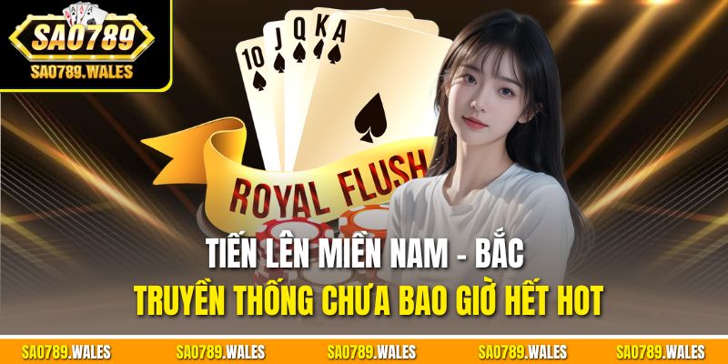 Tiến lên miền Nam - Bắc truyền thống chưa bao giờ hết hot